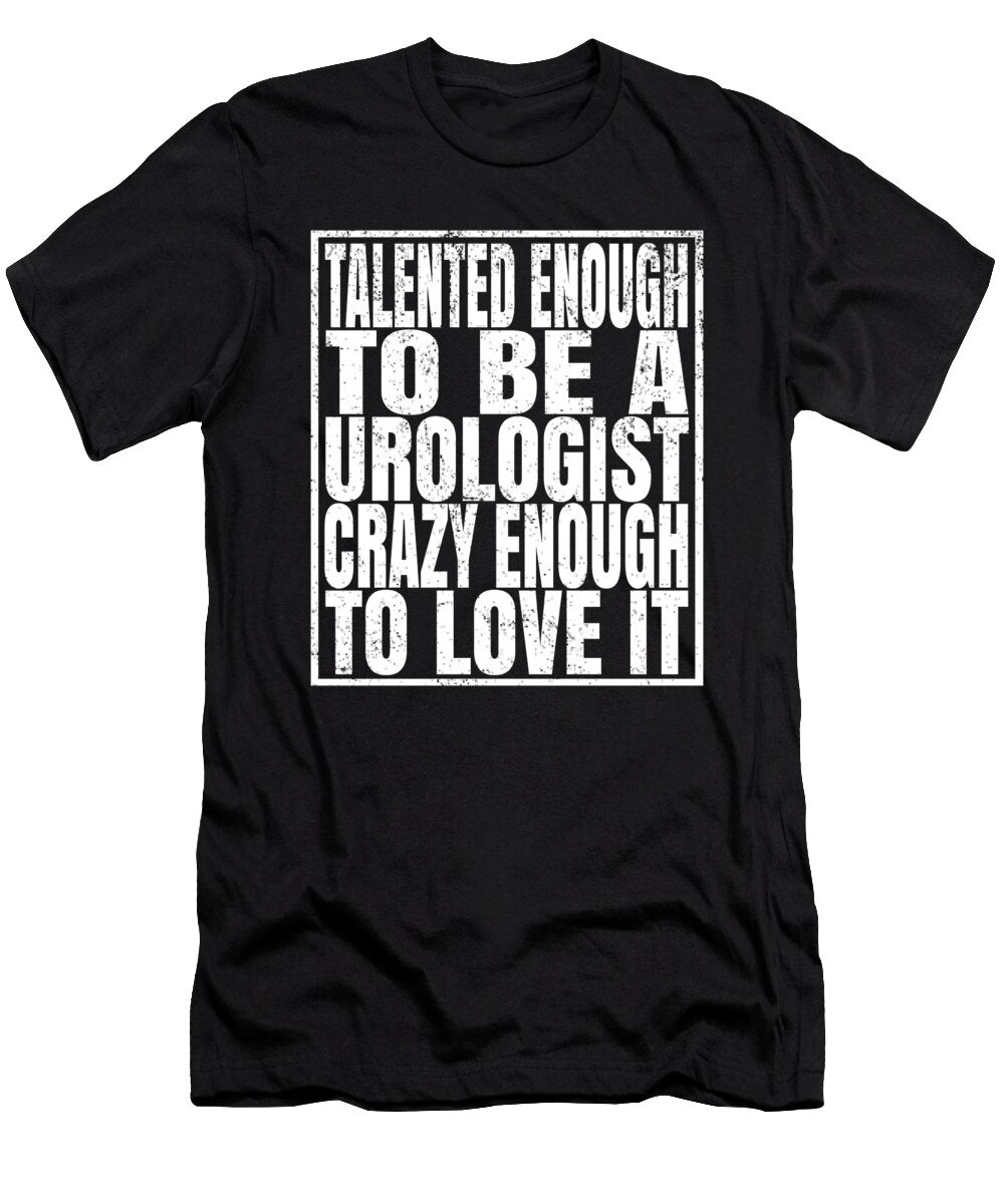 Talented Enough to Be a Urologist Crazy Enough to Love It Graphic Art Grabitees T-Shirt