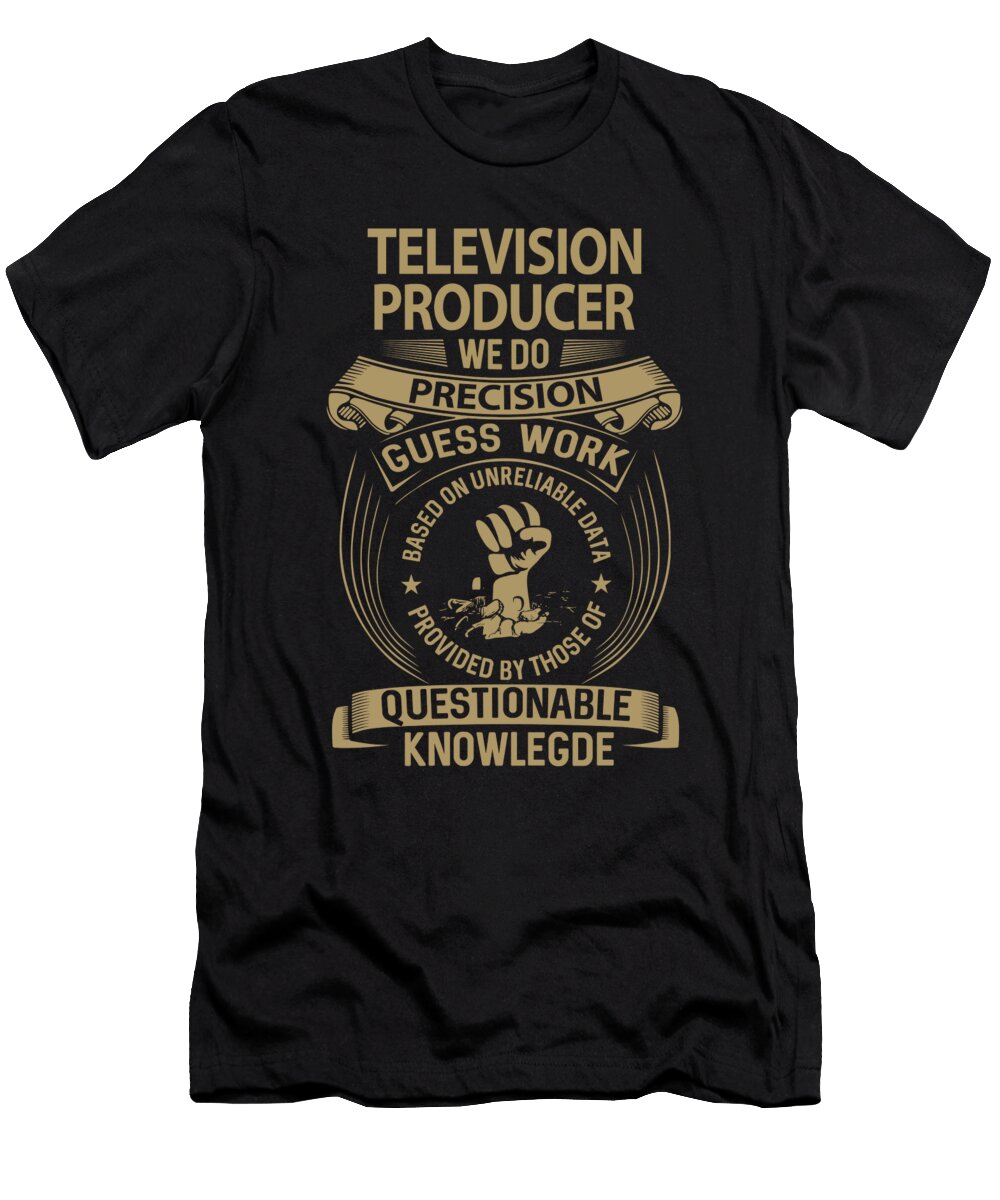 Television Producer We Do Precision Job Gift Item Shi Hu Kang T-Shirt