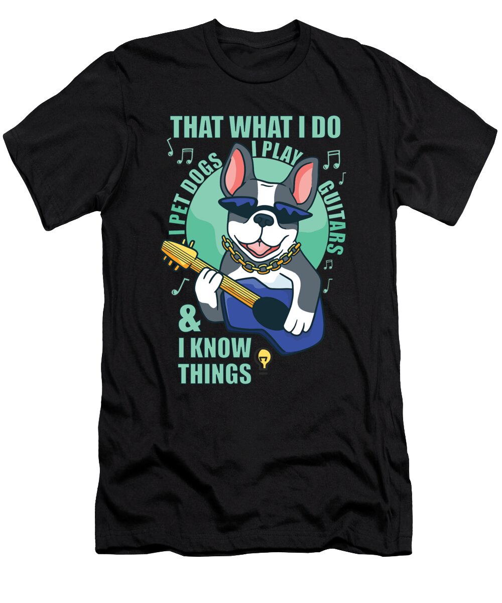 That What I Do I Pet Dogs I Play Guitars Me T-Shirt