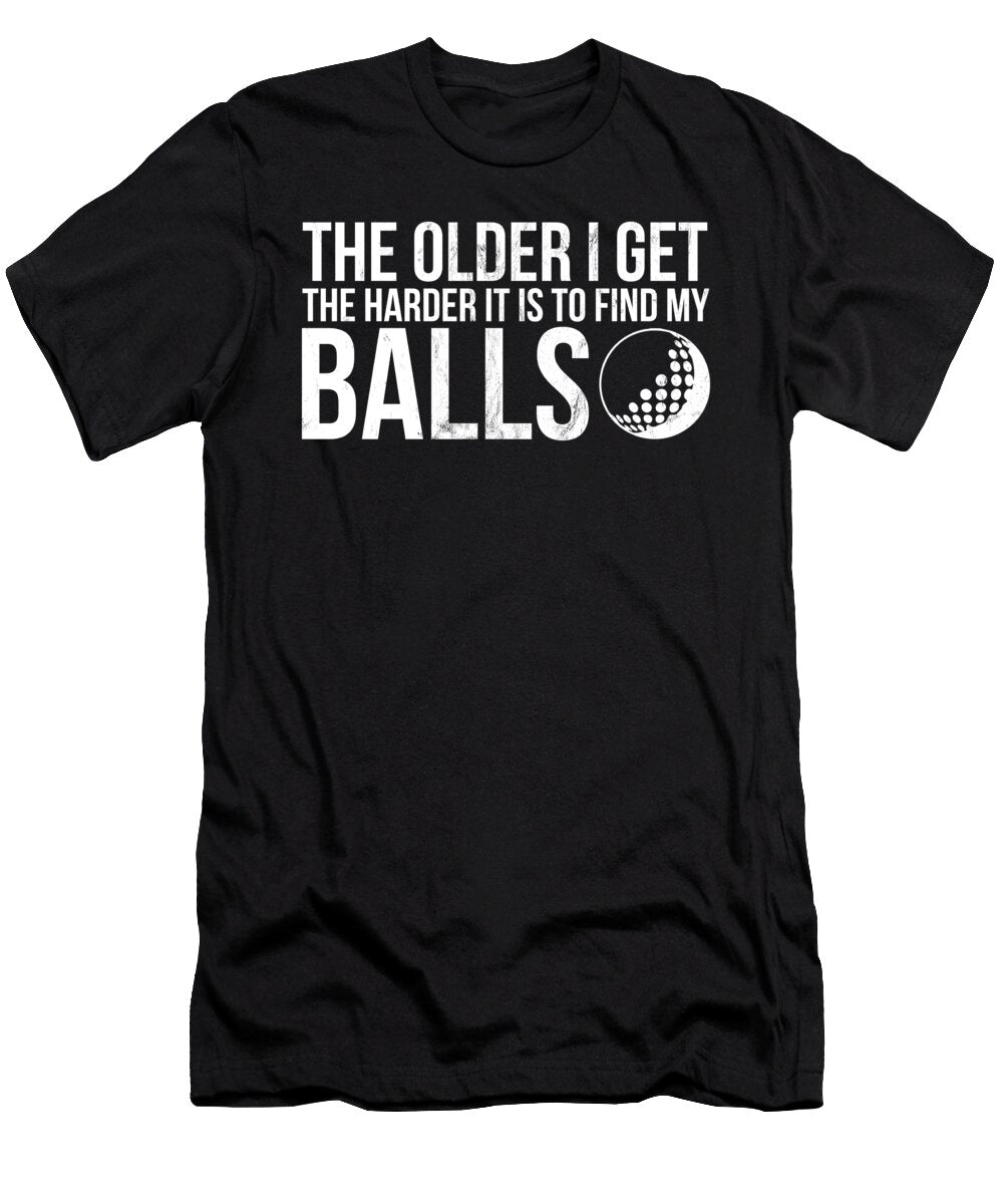 The Older I Get the Harder It Is to Find My Balls Golfer Noirty Designs T-Shirt