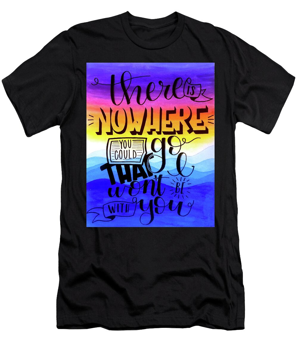 There Is Nowhere You Could Go That I Wont Be with You Evie Eddins T-Shirt