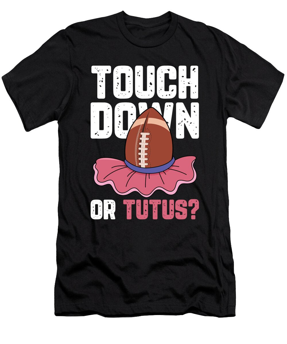 Touch Down or Tutus Dancing Ballerina for Ballet Dancer Tom Schiesswald T-Shirt