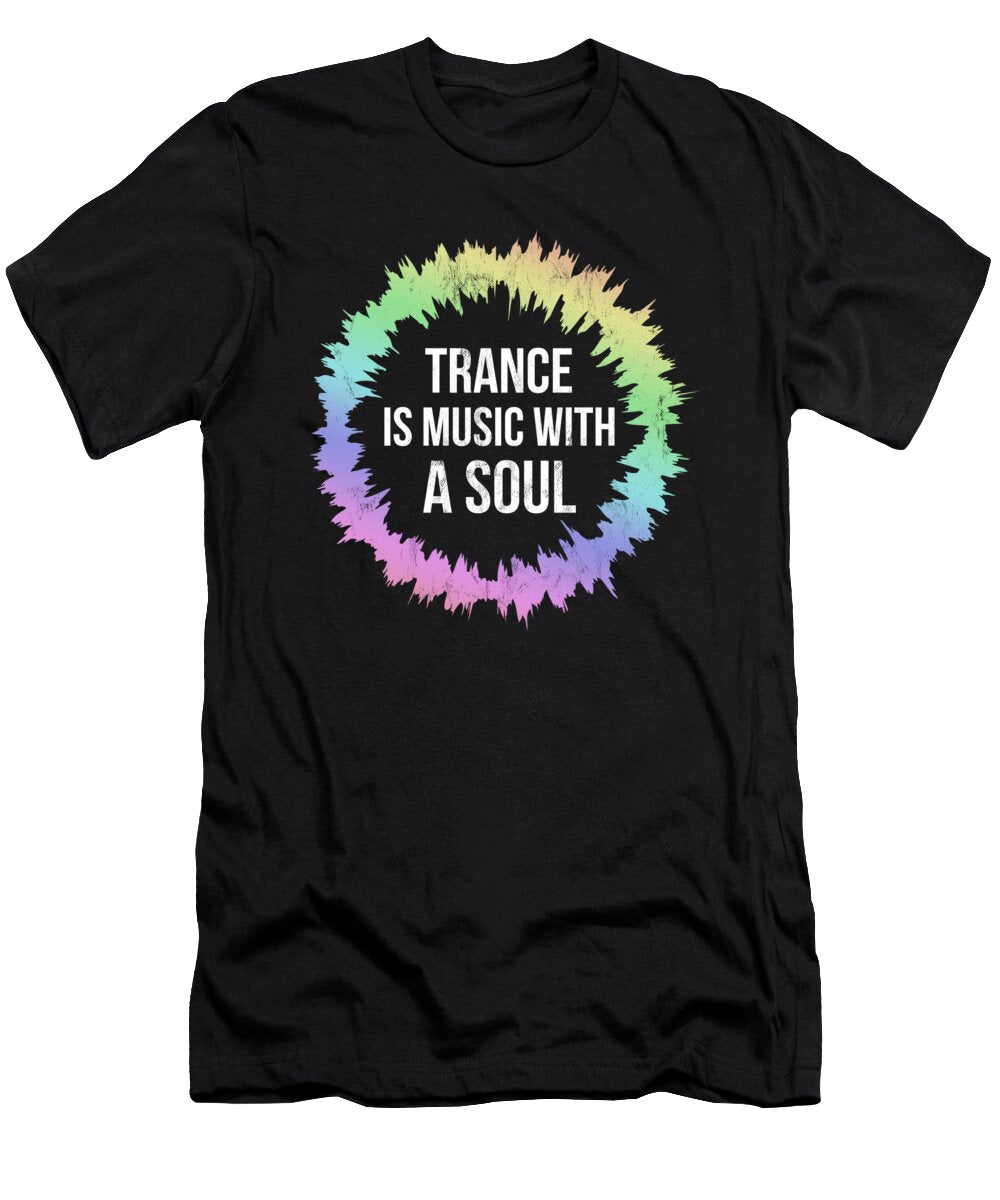 Trance Is Music with a Soul for Trance Loversrave Noirty Designs T-Shirt