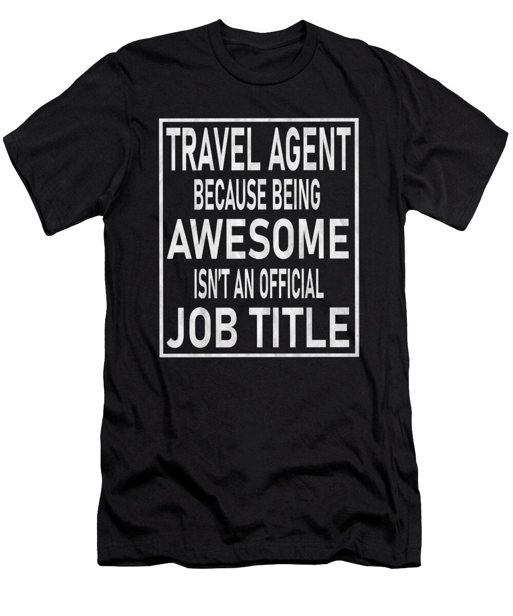 Travel Agent Because Awesome Isnt an Official Job Title Graphic Art Grabitees T-Shirt