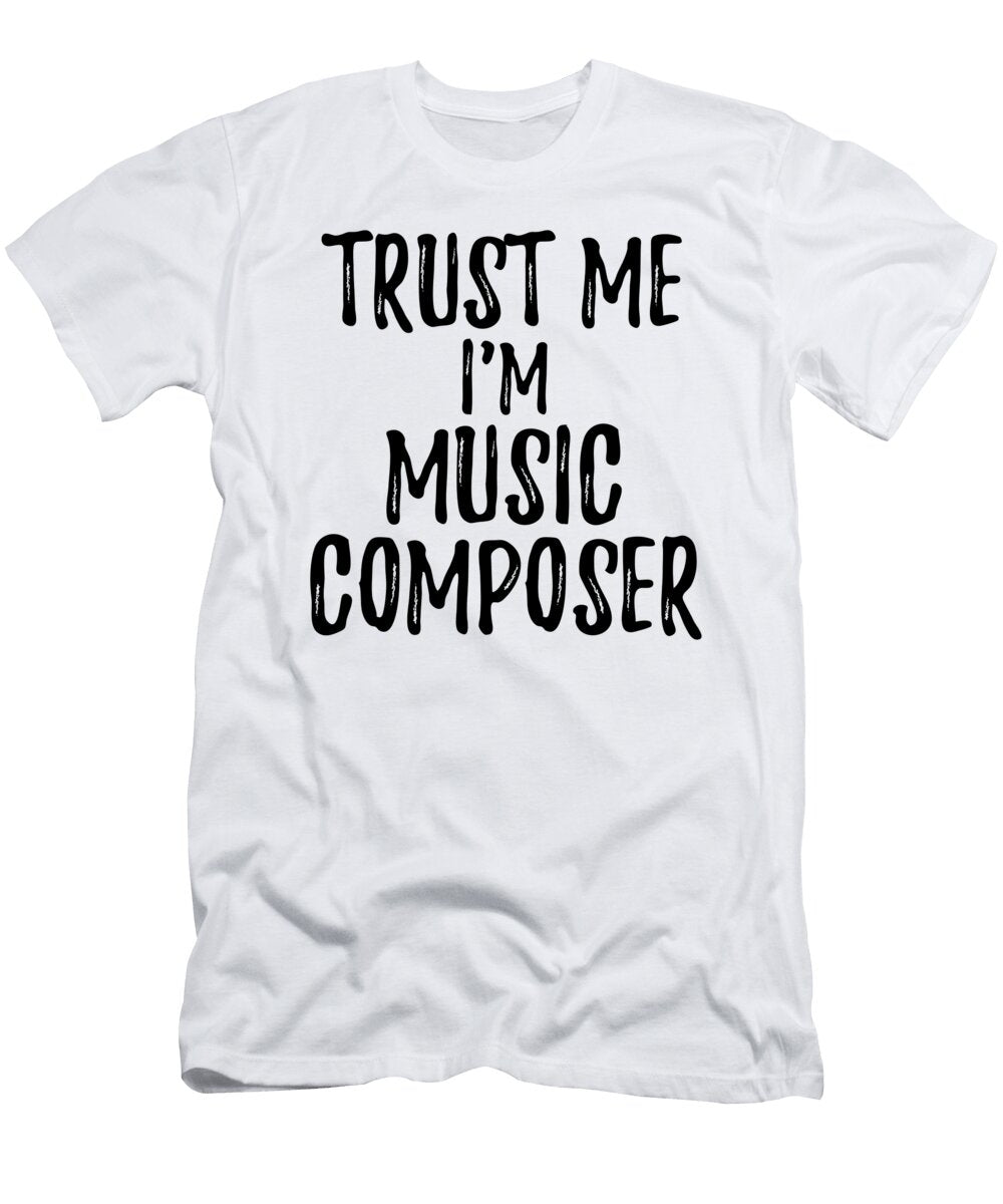 Trust Me Im Music Composer Funny Gift Idea Funny Gift Ideas T-Shirt