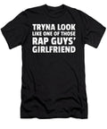 Tryna Look Like One of Those Rap Guys Girlfriends Design Noirty Designs T-Shirt