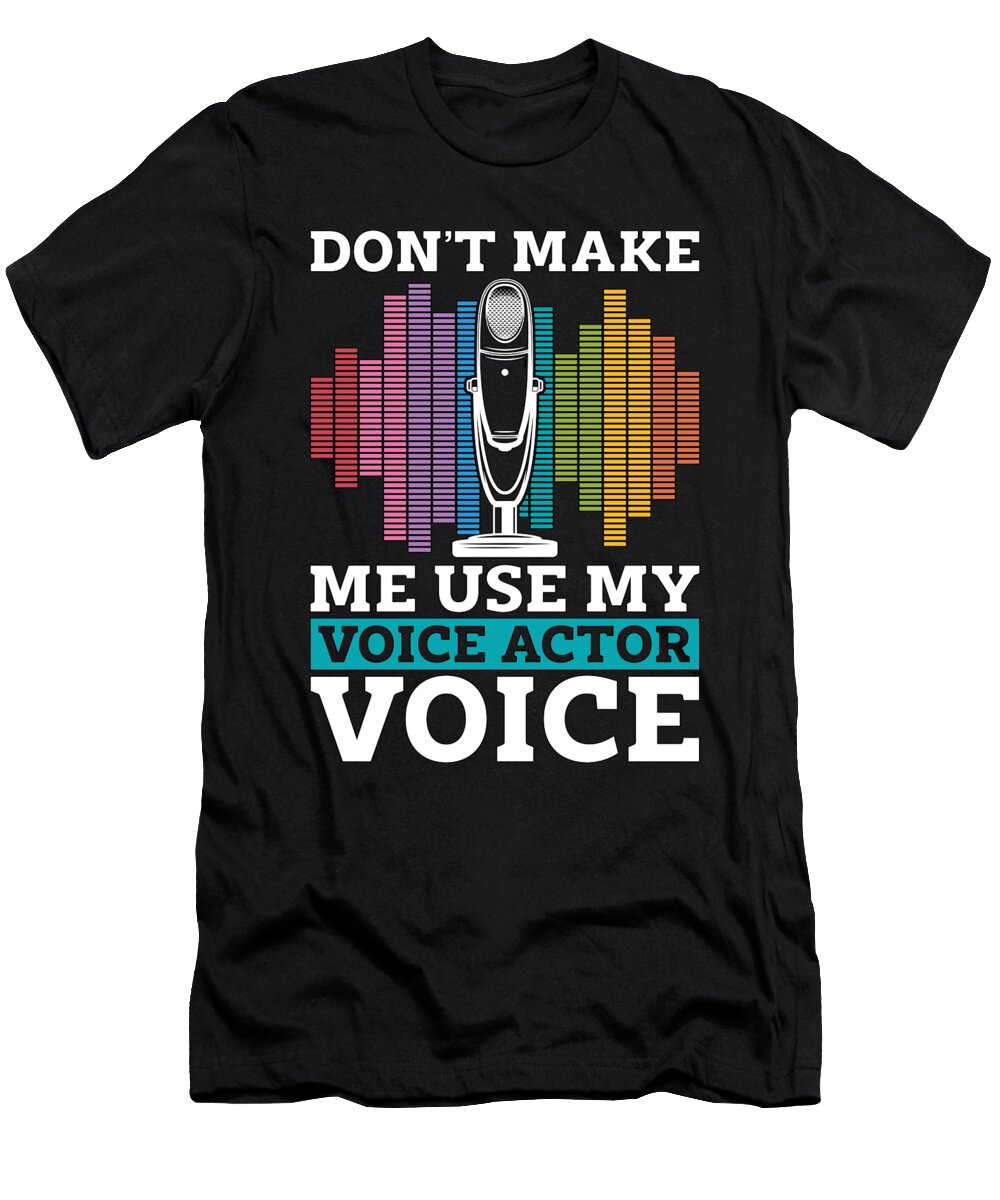Voice Actor Dont Make Me Use My Voiceover Acting Tshirtconcepts Marvin Poppe T-Shirt