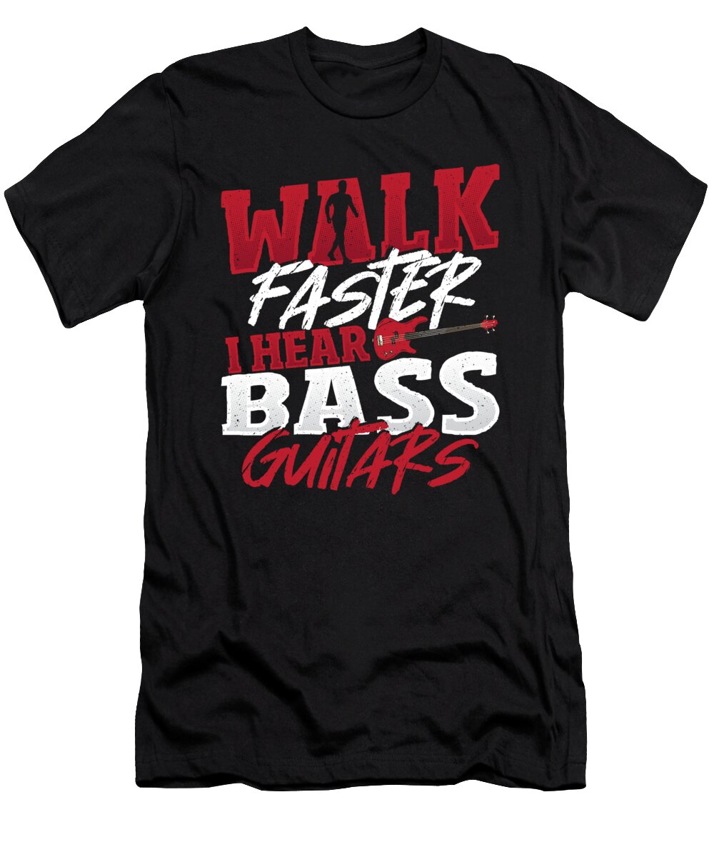 Walk Faster I Hear Bass Guitars Bass Player Bass Guitar Alessandra Roth T-Shirt