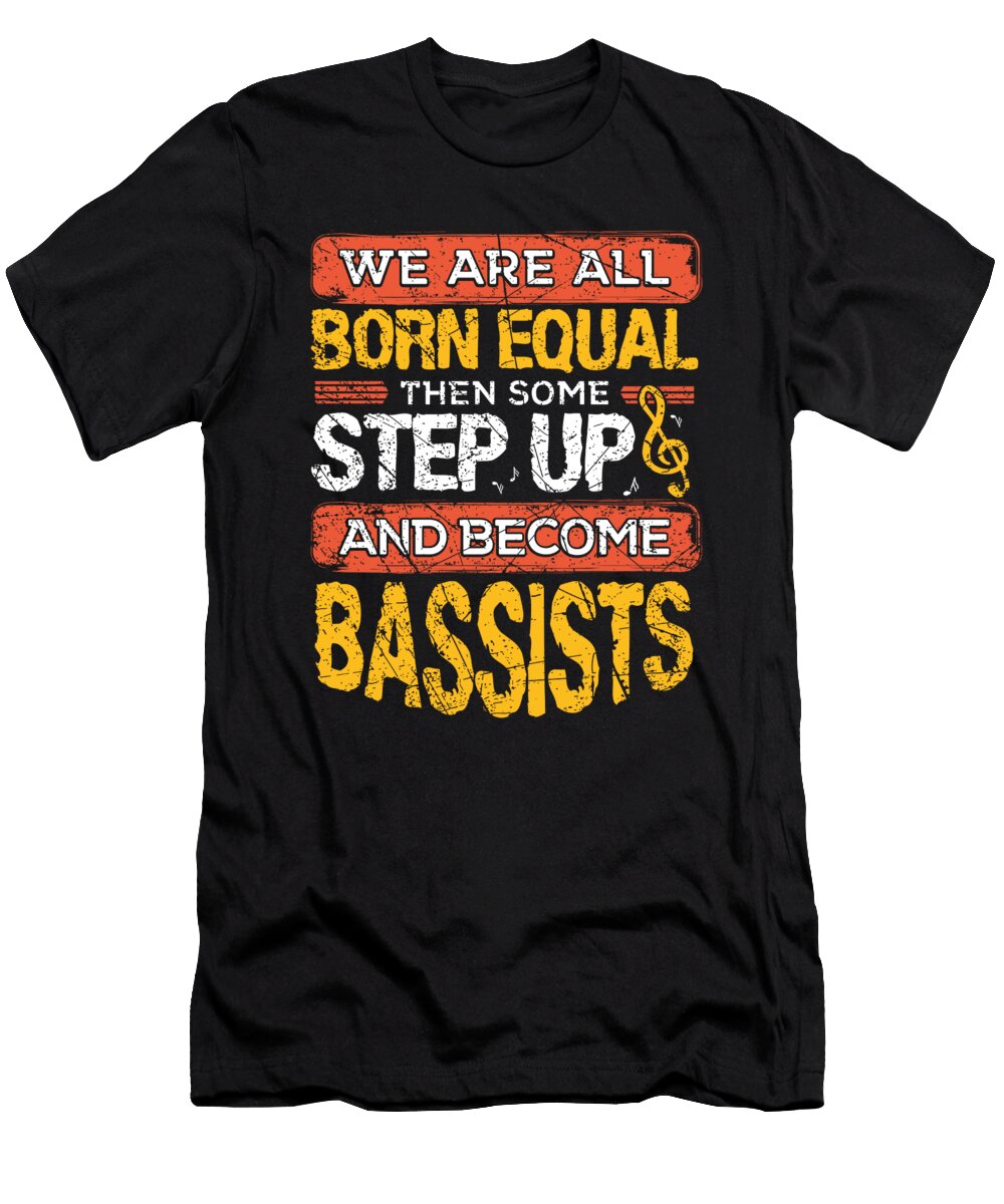 We Are All Born Equal and Then Some Step Up Funny Bassists Graphic Ashley Osborne T-Shirt
