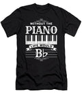 Without the Piano Life Would Bb for Music Piano Player Tom Schiesswald T-Shirt