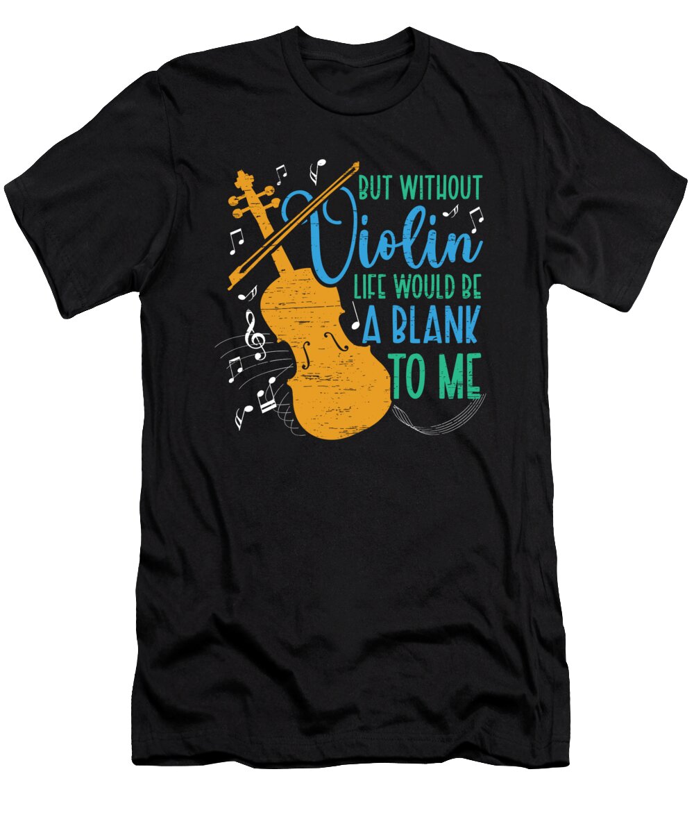 Without Violin Life Blank Violin Musician Music Florian Dold Art T-Shirt