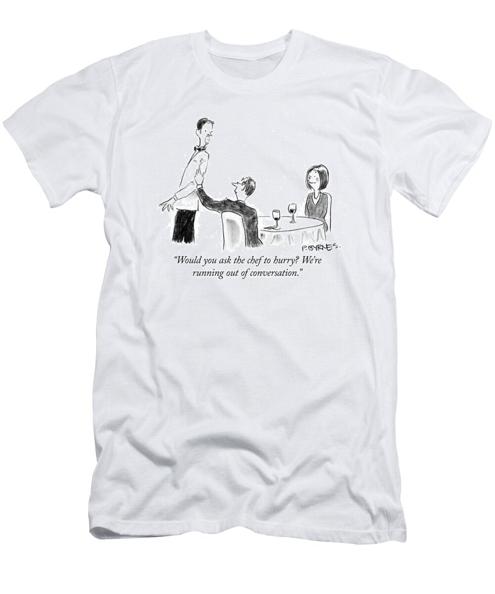 Would You Ask the Chef to Hurry Were Running Out Pat Byrnes No Index T-Shirt