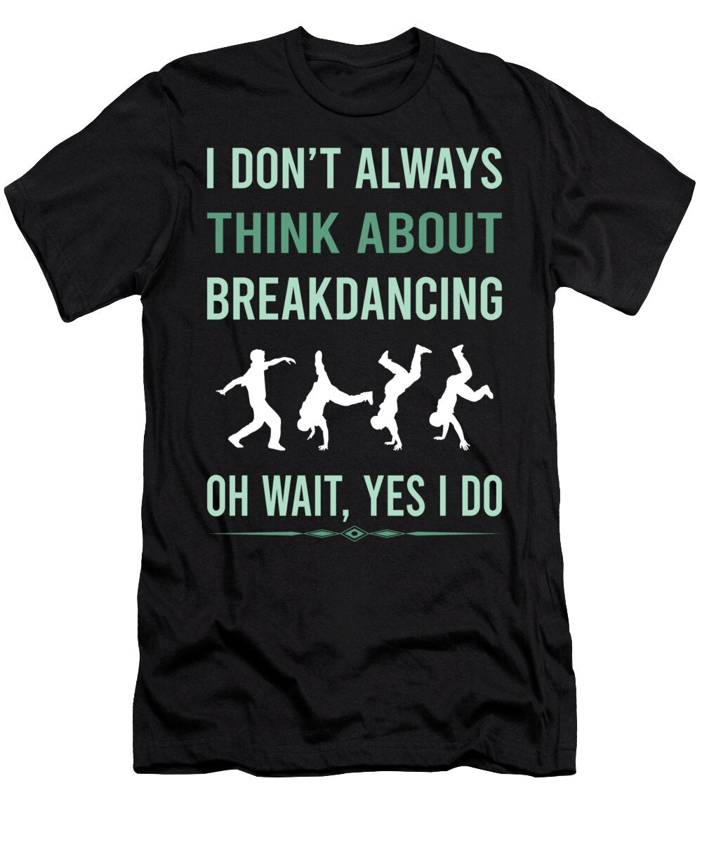 Yes I Do Breakdancing Breakdance Breakdancer Break Dance Dancing Dancer Petrona Romero T-Shirt